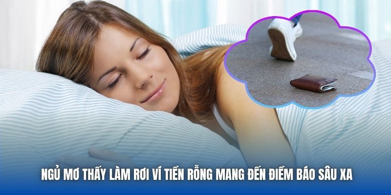 Ngủ mơ thấy làm rơi ví tiền rỗng mang đến điềm báo sâu xa