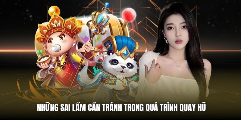 Những sai lầm cần tránh trong quá trình quay hũ