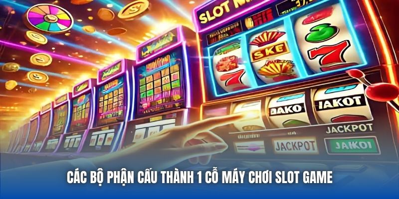 Các bộ phận cấu thành 1 cỗ máy chơi slot game